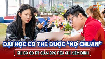 Bộ GD&ĐT gây tranh cãi: Giảm một nửa tiêu chí kiểm định đại học, cho phép “nợ chuẩn” | TTVH