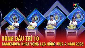 Vòng Đấu Trí 10 | Gameshow Khát vọng Lạc Hồng Mùa 4 năm 2025