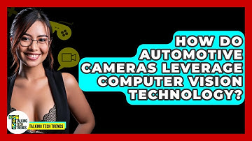 How Do Automotive Cameras Leverage Computer Vision Technology? - Talking Tech Trends