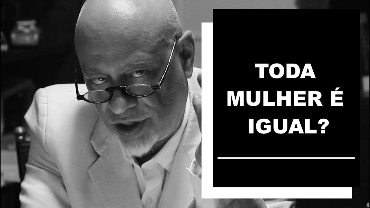 Toda mulher é igual? - Luiz Felipe Pondé