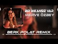 Merve zbey  bir mkansz var  berk polat remix 