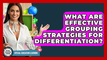 What Are Effective Grouping Strategies For Differentiation? - Special Education Learning