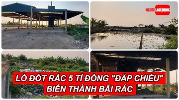 Lò đốt rác 5 tỉ đồng "đắp chiếu" biến thành bãi rác | Báo Người Lao Động