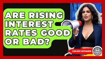 Are Rising Interest Rates Good Or Bad? - Learn About Libertarianism
