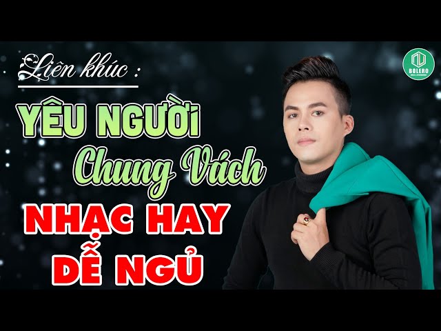 ✅Yêu Người Chung Vách - LK Bolero Trữ Tình Chọn Lọc 2024 - Êm Tai KHÔNG QUẢNG CÁO | Nhạc Hay Dể Ngủ. class=