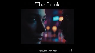 The Look: A Slow Burn of Unspoken Desire | Sensual Future R&B / Neo-Soul Vibe v2