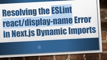 Resolving the ESLint react/display-name Error in Next.js Dynamic Imports