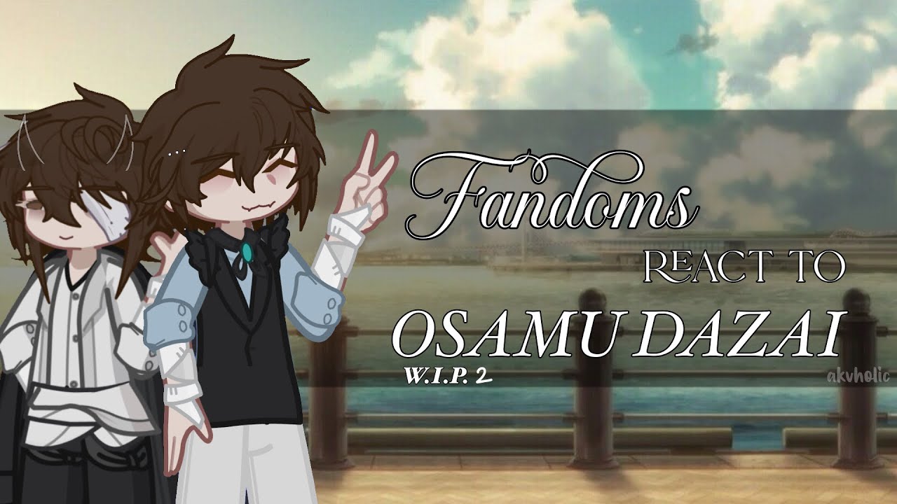 fandoms react to osamu dazai || WIP2 || read description !! || 2x speed