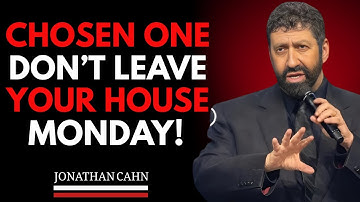 CHOSEN ONE, GOD DOESN’T WANT YOU LEAVING THE HOUSE ON MONDAY – STAY IN || JONATHAN CAHN || SPEECH
