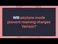 Will airplane mode prevent roaming charges Verizon? image