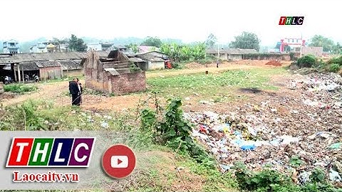 Cần có bãi xử lý rác thải đảm bảo vệ sinh môi trường ở xã Gia Phú| THLC