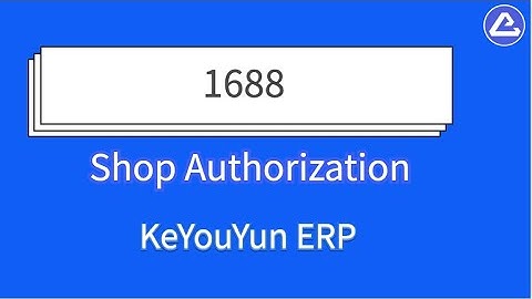 Làm thế nào ủy quyền cho cửa hàng 1688 trên Keyouyun ERP - KeYouYun, global dropshipping software