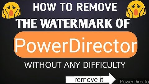 How to remove the watermark of PowerDirector Permanently.