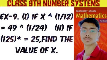 EX-9. (1) IF X^ (1/12) = 49^(1/24) (II) IF (125)* = 25, FIND THE VALUE OF X