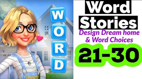 WORD STORIES level 21 22 23 24 25 26 27 28 29 30 Design Dream home & Word Choices GAMEPLAY
