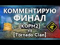 Комментирую Финал KOPM2 vs Tornado clan
