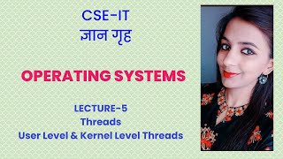 Lec 5 Threads ||  User Level Threads & Kernel Level Threads   By-Sonika Bhatnagar