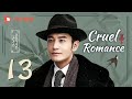 Cruel Romance - Episode 13（English sub） [Joe Chen, Huang Xiaoming]