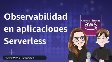 🇪🇸#3.06 - Observabilidad en aplicaciones Serverless (Charlas Técnicas de AWS)