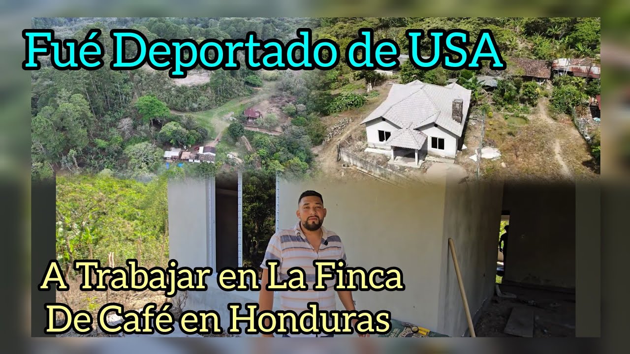 Lo Deportaron de USA, Ahora Va Trabajar en La Finca De Café en Las Montañas de Copán, Honduras.