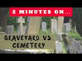 What is the difference between a graveyard and cemetery  just give me 2 minutes