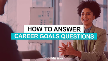 How to Answer "What are your short- and long-term career goals?" | MBA Interviews
