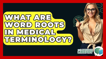 What Are Word Roots In Medical Terminology? - The Language Library