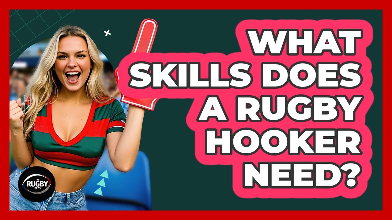 What Skills Does a Rugby Hooker Need?