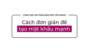 Cách đơn giản để tạo mật khẩu mạnh | Cùng Học An Toàn Bảo Mật Với MoMo