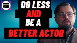 Become a Better Actor By Doing Less Than You Think!