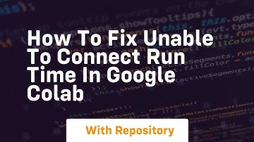 how to fix unable to connect run time in google colab
