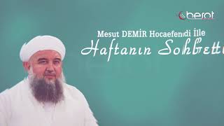 Haftanın Sohbeti 10.Bölüm - Mesut Demir Hocaefendi 