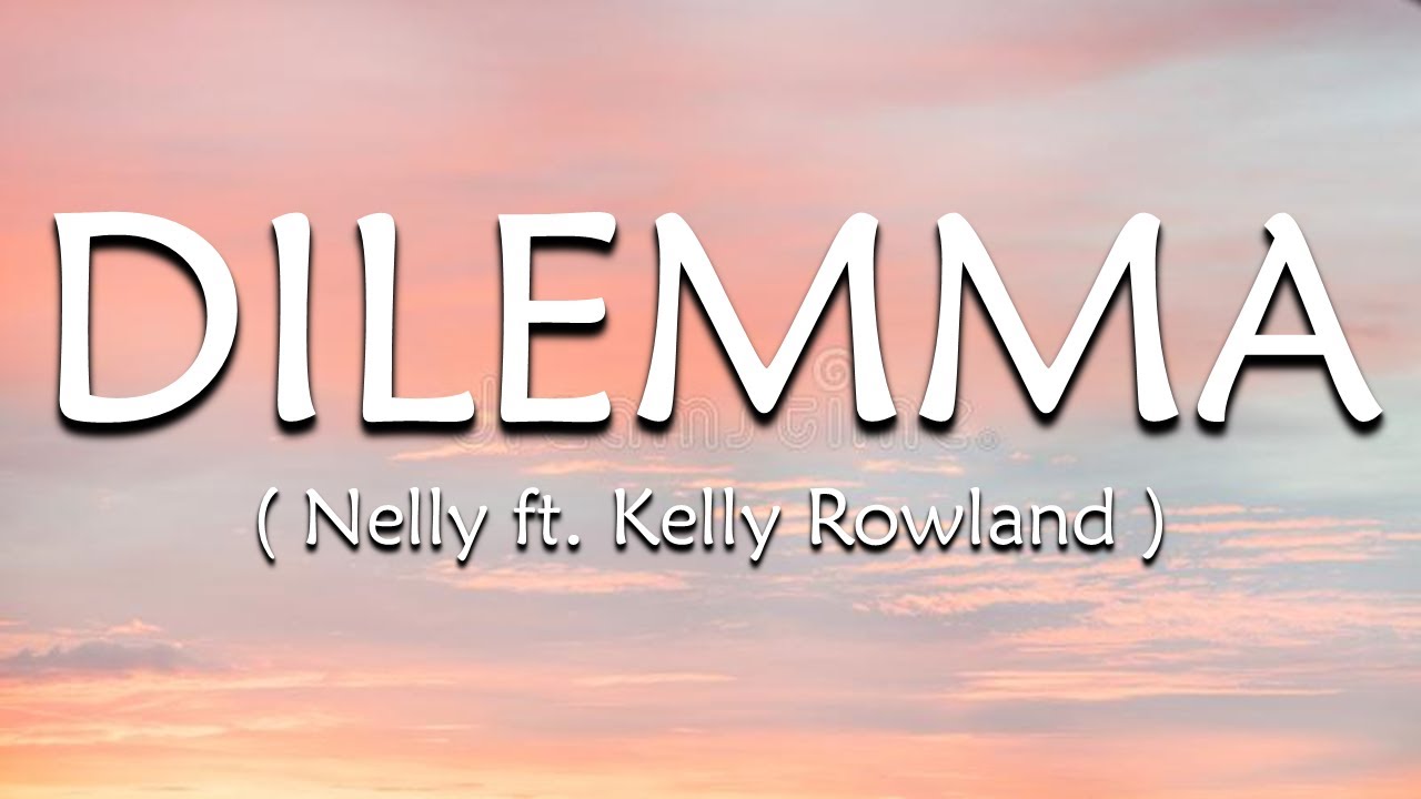 Dilemma Lyrics   Nelly  ft Kelly Rowland