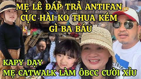 MẸ LÊ ĐÁP TRẢ ANTIFAN CỰC HÀI KO THUA KÉM GÌ BA BÁU, BÉ KAPY TANGO DẠY MẸ CATWALK LÀM ÔBCC CƯỜI XỈU