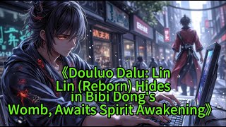 《Douluo Dalu: LinLin (Reborn) Hidesin Bibi Dong'sWomb, Awaits Spirit Awakening》