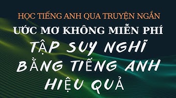 Tập Suy Nghĩ Bằng Tiếng Anh | Giúp Bạn Nghe Nói Lưu Loát | Tiếng Anh Qua Truyện Không Gì Là Miễn Phí