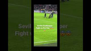 Sevilla goalkeeper fight vs Psv Eindhoven Fan 😨😨😨