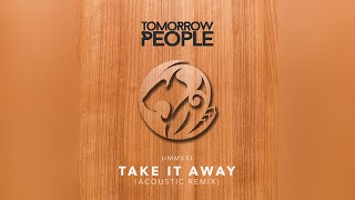 Video thumbnail of "Tomorrow People - Take It Away (Acoustic Remix)"