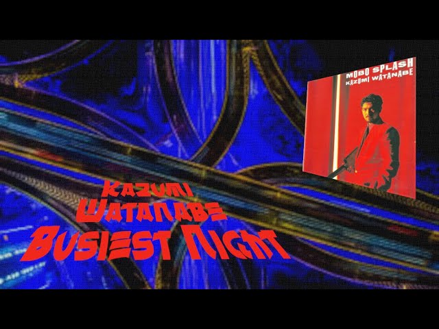Kazumi Watanabe ~ Busiest Night (最も忙しい夜) #KazumiWatanabe #BusiestNight #MoboSplash
