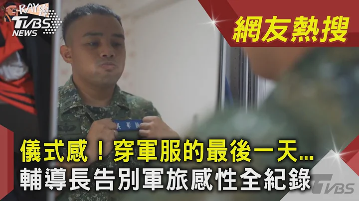 仪式感！穿军服的最后一天    辅导长告别军旅感性全纪录｜TVBS新闻｜网友热搜 - 天天要闻