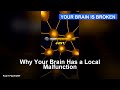 Why Your Brain Has a Local Malfunction
