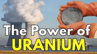 Why Uranium Is So Powerful