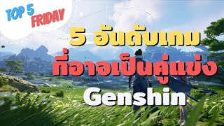 GenshinImpact : TOP 5 FRIDAY : EP 30 | 5 อันดับเกมที่อาจเป็นคู่แข่ง Genshin