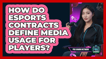How Do Esports Contracts Define Media Usage For Players? - Pro Gaming Network