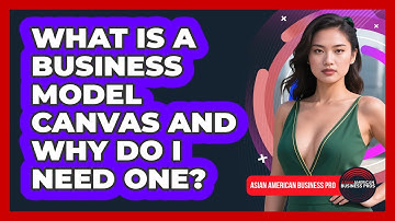 What Is A Business Model Canvas And Why Do I Need One? - Asian American Business Pros