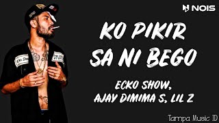 Ecko Show - KO PIKIR SA NI BEGO Ft. Ajay Dimima's & Lil Z (Lirik Lagu)