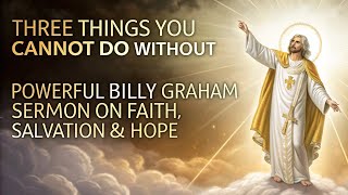 Three Things You Cannot Do Without ✝️🔥 | Powerful Billy Graham Sermon on Faith, Salvation & Hope 🙏..