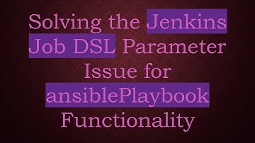 Solving the Jenkins Job DSL Parameter Issue for ansiblePlaybook Functionality