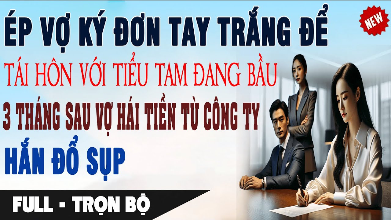 ÉP VỢ KÝ ĐƠN TAY TRẮNG ĐỂ CƯỚI BỒ BẦU 3 Tháng Sau Vợ Hái Tiền Từ Công Ty Hắn Đổ Sụp Truyện Ngôn Tình