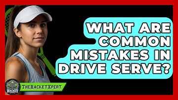 What Are Common Mistakes In Drive Serve? - The Racket Xpert